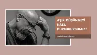 Aşırı düşünme nasıl durdurulur?