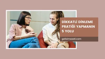 Dikkatli Dinleme Pratiği Yapmanın 5 Yolu