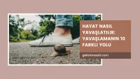 hayatı yavaşlatmanın yolları