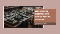 Hayatınızın Kontrolünü ELİNİZE Alacak Adımlar